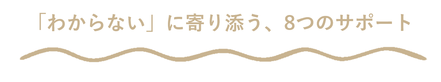 「わからない」に寄り添う、6つのサポート
